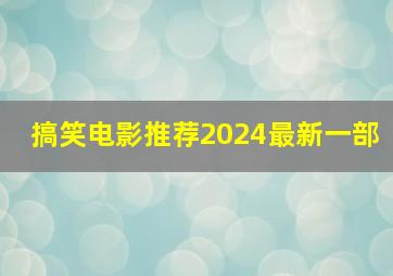 搞笑电影推荐2024最新一部