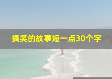 搞笑的故事短一点30个字