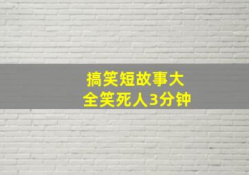 搞笑短故事大全笑死人3分钟