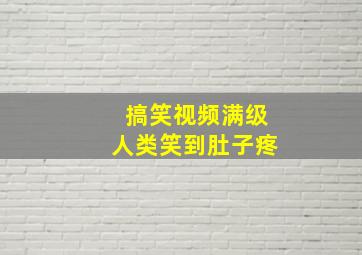 搞笑视频满级人类笑到肚子疼