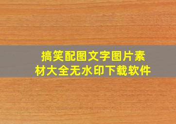 搞笑配图文字图片素材大全无水印下载软件