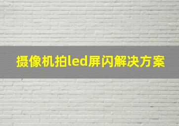 摄像机拍led屏闪解决方案