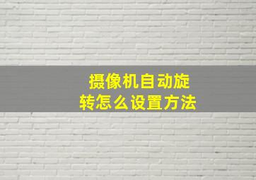 摄像机自动旋转怎么设置方法