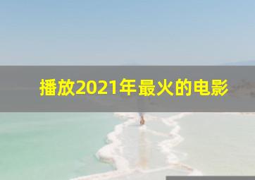 播放2021年最火的电影