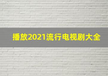 播放2021流行电视剧大全