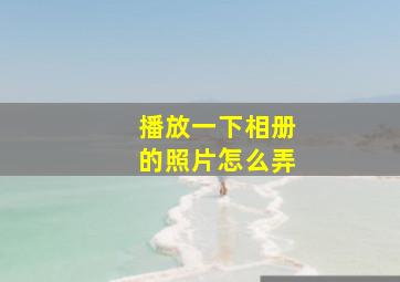 播放一下相册的照片怎么弄