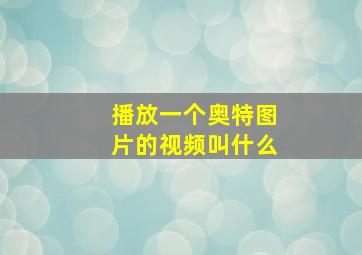 播放一个奥特图片的视频叫什么