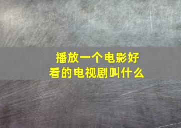 播放一个电影好看的电视剧叫什么