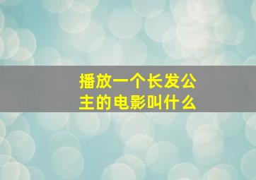 播放一个长发公主的电影叫什么