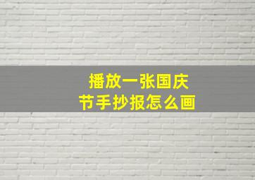 播放一张国庆节手抄报怎么画