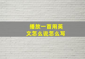 播放一首用英文怎么说怎么写