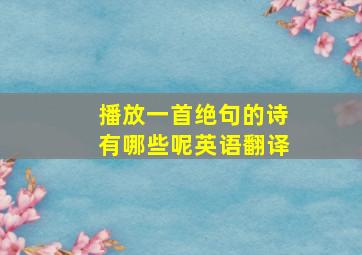 播放一首绝句的诗有哪些呢英语翻译