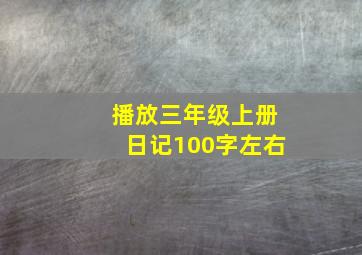 播放三年级上册日记100字左右