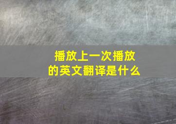 播放上一次播放的英文翻译是什么