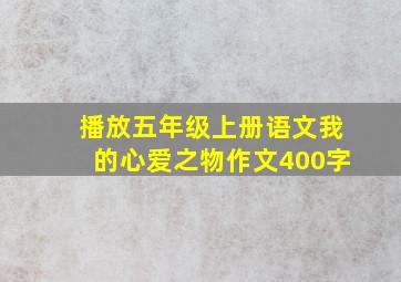 播放五年级上册语文我的心爱之物作文400字