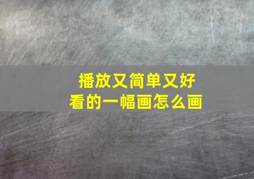 播放又简单又好看的一幅画怎么画