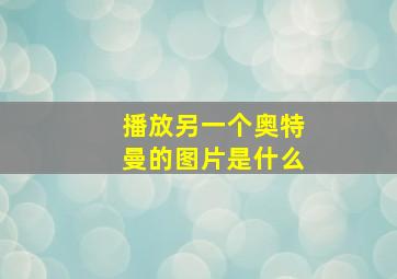 播放另一个奥特曼的图片是什么