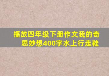 播放四年级下册作文我的奇思妙想400字水上行走鞋