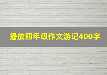 播放四年级作文游记400字