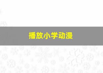 播放小学动漫