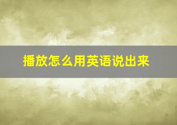 播放怎么用英语说出来