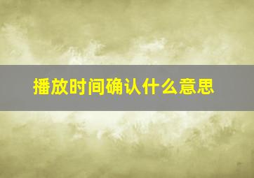 播放时间确认什么意思