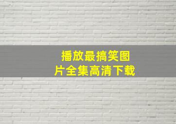 播放最搞笑图片全集高清下载