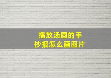 播放汤圆的手抄报怎么画图片