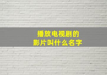 播放电视剧的影片叫什么名字