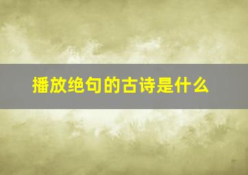 播放绝句的古诗是什么