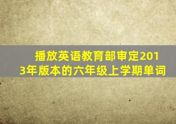 播放英语教育部审定2013年版本的六年级上学期单词