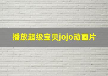 播放超级宝贝jojo动画片