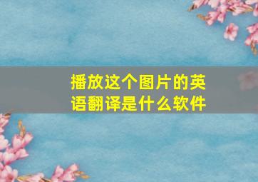 播放这个图片的英语翻译是什么软件