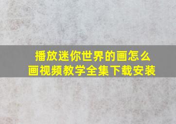 播放迷你世界的画怎么画视频教学全集下载安装