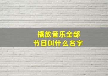 播放音乐全部节目叫什么名字