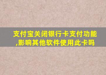 支付宝关闭银行卡支付功能,影响其他软件使用此卡吗