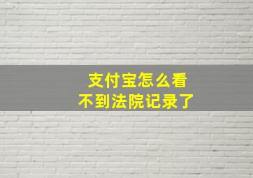 支付宝怎么看不到法院记录了