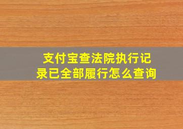 支付宝查法院执行记录已全部履行怎么查询