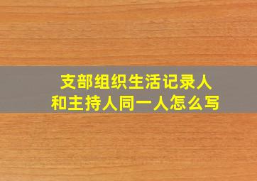 支部组织生活记录人和主持人同一人怎么写