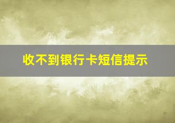 收不到银行卡短信提示