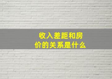 收入差距和房价的关系是什么