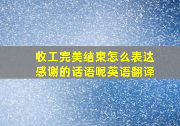 收工完美结束怎么表达感谢的话语呢英语翻译