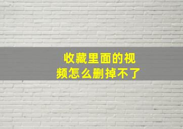 收藏里面的视频怎么删掉不了