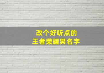 改个好听点的王者荣耀男名字