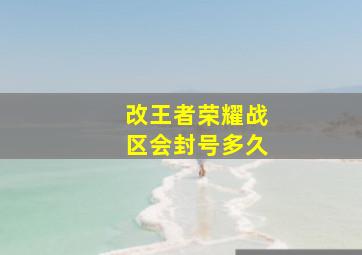 改王者荣耀战区会封号多久