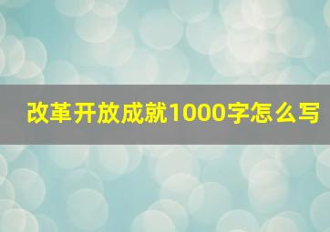 改革开放成就1000字怎么写