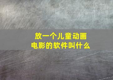 放一个儿童动画电影的软件叫什么