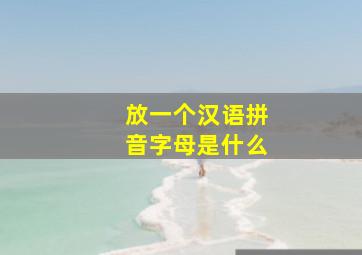 放一个汉语拼音字母是什么