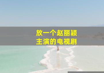 放一个赵丽颖主演的电视剧