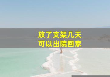 放了支架几天可以出院回家